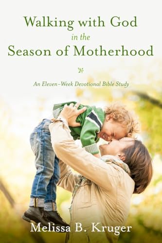 9781601426505: Walking with God in the Season of Motherhood: An Eleven-Week Devotional Bible Study