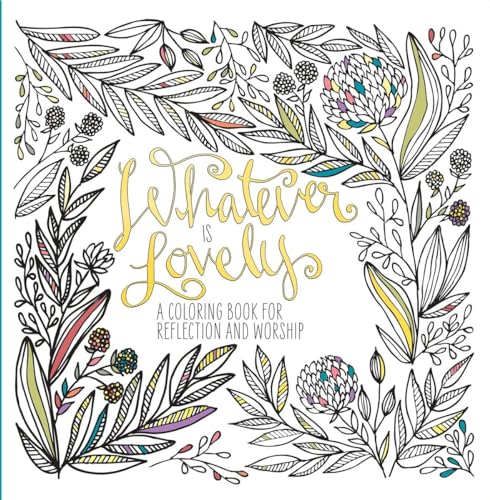 Stock image for Whatever Is Lovely: An Adult Coloring Book for Reflection and Worship for sale by HPB Inc.