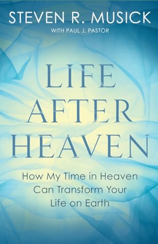 Stock image for Life After Heaven: How My Time in Heaven Can Transform Your Life on Earth for sale by Goodwill of Colorado