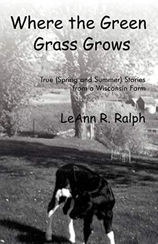 Stock image for Where the Green Grass Grows : True (Spring and Summer) Stories from a Wisconsin Farm for sale by Better World Books