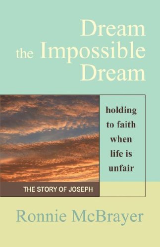 Dream the Impossible Dream: Holding to Faith When Life Is Unfair - The Story of Joseph - McBrayer, Ronnie
