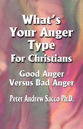 What's Your Anger Type For Christians - Good Anger Versus Bad Anger? - Peter Andrew Sacco PhD