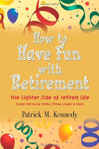 How to Have Fun with Retirement: The Lighter Side of Retired Life (9781601454690) by Kennedy, Patrick M.