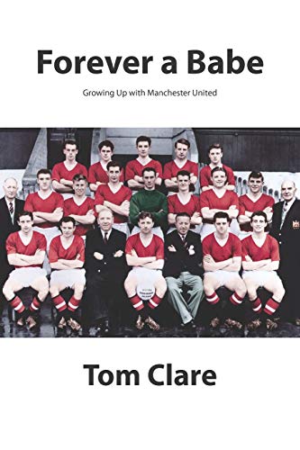 Forever a Babe: Growing Up With Manchester United - Tom Clare