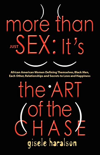 Beispielbild fr MORE THAN JUST SEX: IT'S THE ART OF THE CHASE - African American Women Defining Themselves, Black Men, Each Other, Relationships and Secrets to Love and Happiness zum Verkauf von Chiron Media