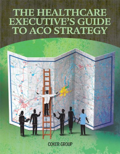 Hospital Executives' Guide to ACO Strategy (9781601468369) by HCPro; Inc.; HealthLeaders Media; The Coker Group; Max Reiboldt