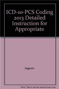 ICD-10-PCS Coding 2013 Detailed Instruction for Appropriate (9781601517128) by Not Available (Na) Ingenix