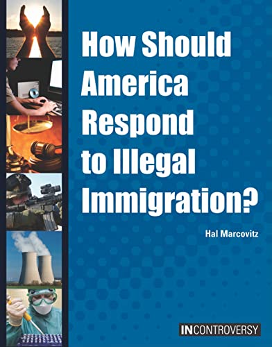How Should America Respond to Illegal Immigration? (In Controversy) (9781601521736) by Marcovitz, Hal
