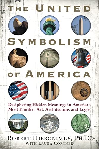 9781601630018: The United Symbolism of America: Deciphering Hidden Meanings in America's Most Familiar Art, Architecture, and Logos: Deciphering Hidden Messages in ... Most Familiar Art, Architecture, and Logos