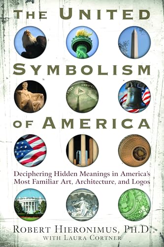 9781601630018: The United Symbolism of America: Deciphering Hidden Meanings in America's Most Familiar Art, Architecture, and Logos: Deciphering Hidden Messages in ... Most Familiar Art, Architecture, and Logos