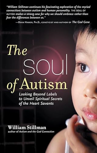 9781601630056: The Soul of Autism: Looking Beyond Labels to Unveil Spiritual Secrets of the Heart Savants