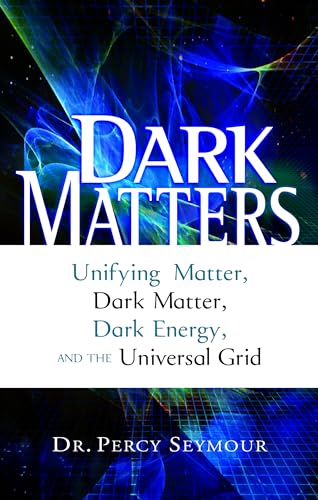 Imagen de archivo de Dark Matters : Unifying Matter, Dark Matter, Dark Energy, and the Universal Grid a la venta por Better World Books