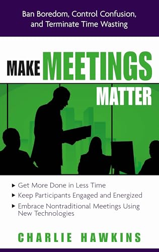 Make Meetings Matter: Ban Boredom, Control Confusion, and Terminate Time Wasting (9781601630155) by Charlie Hawkins