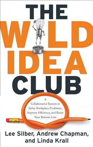 Stock image for The Wild Idea Club : A Collaborative System to Solve Workplace Problems, Improve Efficiency, and Boost Your Bottom Line for sale by Better World Books