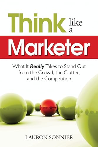 Beispielbild fr Think Like a Marketer : What It Really Takes to Stand Out from the Crowd, the Clutter, and the Competition zum Verkauf von Better World Books