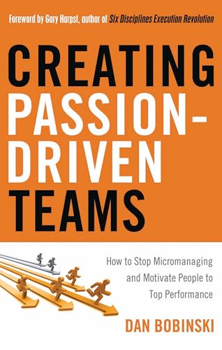 Stock image for Creating Passion-Driven Teams: How to Stop Micromanaging and Motivate People to Top Performance for sale by SecondSale