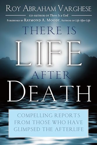 There Is Life After Death: Compelling Reports From Those Who Have Glimpsed the Afterlife (9781601630957) by Roy Abraham Varghese
