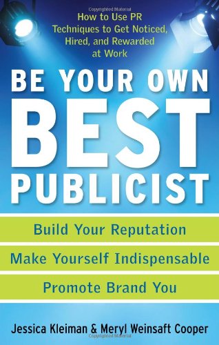 Beispielbild fr Be Your Own Best Publicist : How to Use PR Techniques to Get Noticed, Hired and Rewarded at Work zum Verkauf von Better World Books