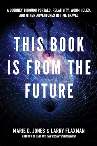 This Book is From the Future: A Journey Through Portals, Relativity, Worm Holes, and Other Adventures in Time Travel (9781601631503) by Jones, Marie D.; Flaxman, Larry