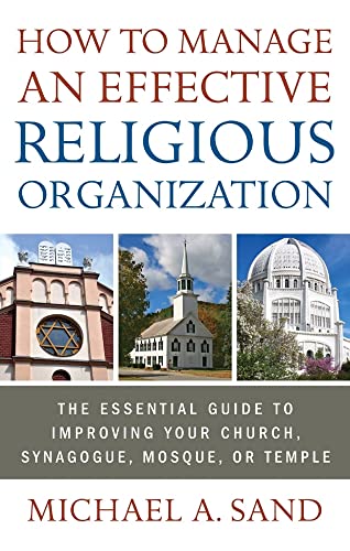 Stock image for How to Manage an Effective Religious Organization : The Essential Guide for Your Church, Synagogue, Mosque or Temple for sale by Better World Books
