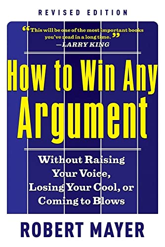 Beispielbild fr How to Win Any Argument, Revised Edition : Without Raising Your Voice, Losing Your Cool, or Coming to Blows zum Verkauf von Better World Books: West