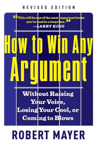 Imagen de archivo de How to Win Any Argument, Revised Edition : Without Raising Your Voice, Losing Your Cool, or Coming to Blows a la venta por Better World Books: West