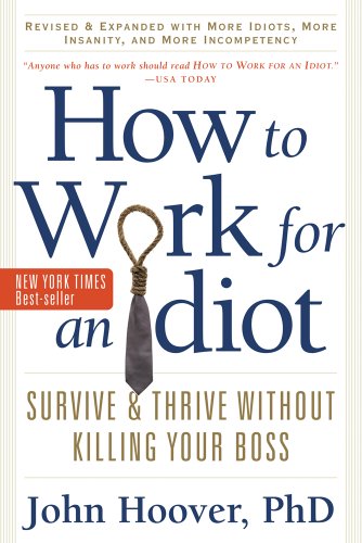 Beispielbild fr How to Work for an Idiot, Revised and Expanded with More Idiots, More Insanity, and More Incompetency: Survive and Thrive Without Killing Your Boss zum Verkauf von Books From California
