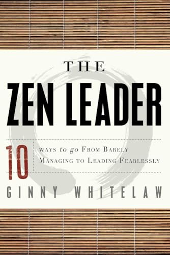 9781601632111: The Zen Leader: 10 Ways to Go from Barely Managing to Leading Fearlessly