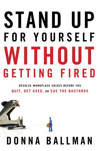 Beispielbild fr Stand Up For Yourself Without Getting Fired: Resolve Workplace Crises Before You Quit, Get Axed or Sue the Bastards zum Verkauf von SecondSale