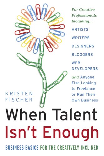 Imagen de archivo de When Talent Isn't Enough: Business Basics for the Creatively Inclined : For Creative Professionals, Including. Artists, Writers, Designers, Bloggers, Web Developers, and Anyone Else Looking to Freelance or Run Their Own Business a la venta por Better World Books: West