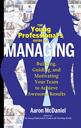 Imagen de archivo de The Young Professionals Guide to Managing: Building, Guiding and Motivating Your Team to Achieve Awesome Results a la venta por Goodwill