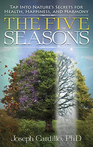 FIVE SEASONS: Tap Into Nature^s Secrets For Health, Happiness & Harmony