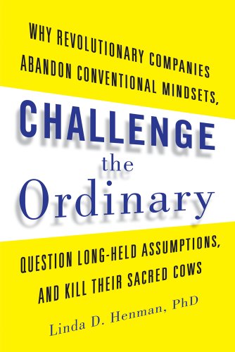 9781601633163: Challenge the Ordinary: Why Revolutionary Companies Abandon Conventional Mindsets, Question Long-Held Assumptions, and Kill Their Sacred Cows