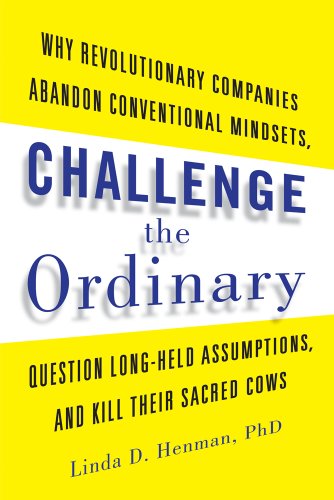 Stock image for Challenge the Ordinary: Why Revolutionary Companies Abandon Conventional Mindsets, Question Long-Held Assumptions, and Kill Their Sacred Cows for sale by Wonder Book