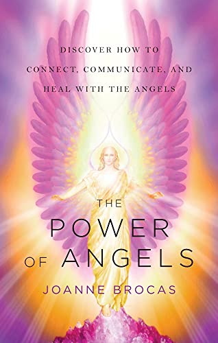 POWER OF ANGELS: Discover How To Connect, Communicate & Heal With The Angels