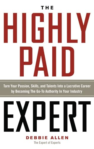 Imagen de archivo de The Highly Paid Expert: Turn Your Passion, Skills, and Talents Into A Lucrative Career by Becoming The Go-To Authority In Your Industry a la venta por Wonder Book