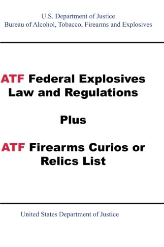 9781601704696: ATF Federal Explosives Law and Regulations Plus ATF Firearms Curios or Relics List