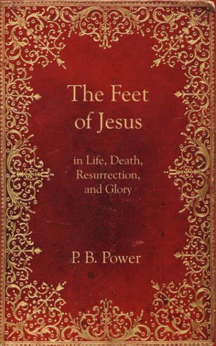 9781601780218: The Feet of Jesus in Life, Death, Resurrection, and Glory