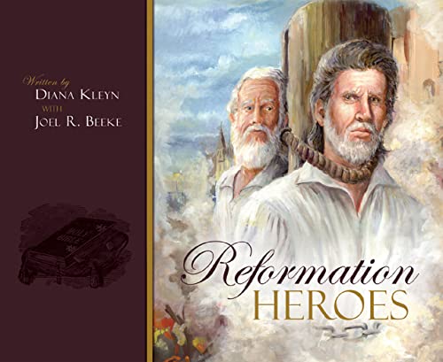 Reformation Heroes (9781601780287) by Diana Kleyn; Joel R. Beeke