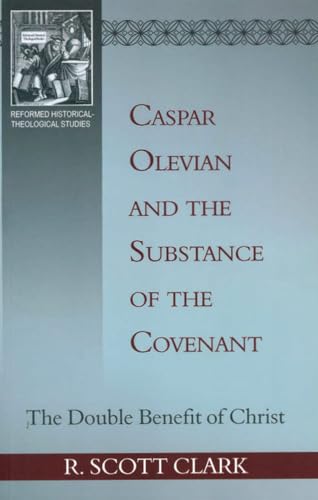 Caspar Olevian and the Substance of the Covenant (Reformed Historical-Theological Studies) (9781601780539) by R. Scott Clark