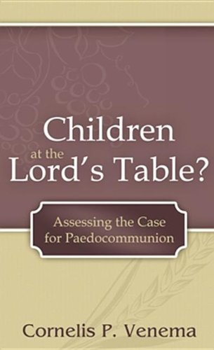 Children at the Lord's Table?: Assessing the Case for Paedocommunion (9781601780591) by Cornelis P. Venema