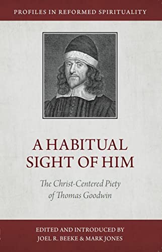 Imagen de archivo de A Habitual Sight of Him: The Christ-Centered Piety of Thomas Goodwin (Profiles in Reformed Spirituality) a la venta por Goodwill Books