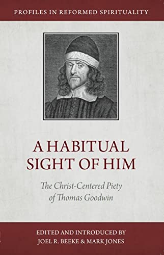 Stock image for A Habitual Sight of Him: The Christ-Centered Piety of Thomas Goodwin (Profiles in Reformed Spirituality) for sale by SecondSale