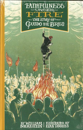 Faithfulness Under Fire: The Story of Guido De Bres (9781601781024) by William Boekestein