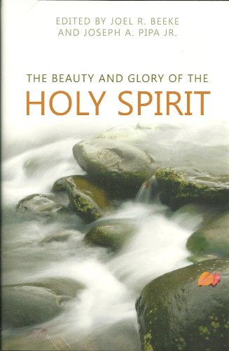 The Beauty and Glory of the Holy Spirit (9781601781840) by Beeke Ph.D., Joel R
