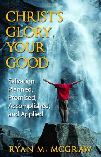 Stock image for Christ's Glory, Your Good: Salvation Planned, Promised, Accomplished, and Applied for sale by WorldofBooks