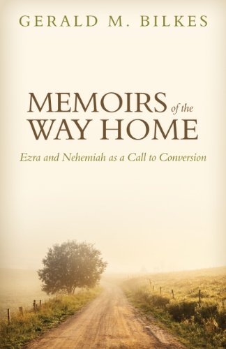 Memoirs of the Way Home: Ezra and Nehemiah as a Call to Conversion (9781601782649) by Gerald M. Bilkes