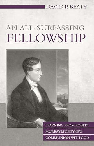 9781601783158: An All-Surpassing Fellowship: Learning from Robert Murray M'Cheyne's Communion with God