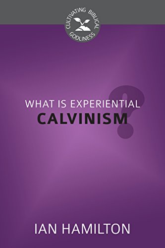 Imagen de archivo de What Is Experiential Calvinism? (Cultivating Biblical Godliness) a la venta por Ergodebooks