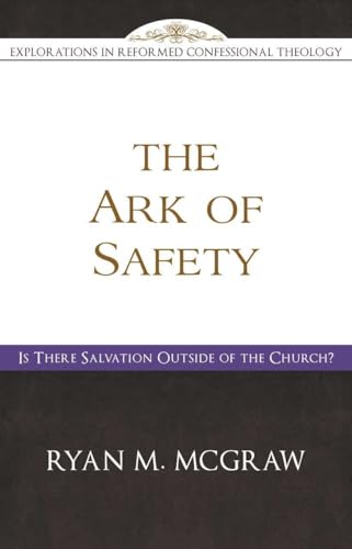 Stock image for The Ark of Safety: Is There Salvation Outside of the Church? (Explorations in Reformed Confessional Theology) for sale by WorldofBooks